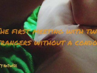 The first Meeting with two Strangers without Condoms. Part 1