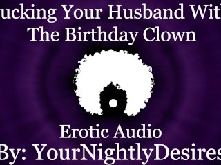 Fucked Silly by the Birthday Clown [cheating] [rough] [all three Holes] (Erotic Audio for Women) - Pornhub Gay