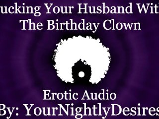 Fucked Silly By The Birthday Clown [Cheating]_[Rough] [All Three Holes] (Erotic Audio forWomen)