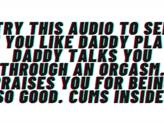 Try this Audio to see if you like Daddy Play. Daddy Helps you Cum. Praises You. Cums Inside.