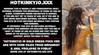 Hotkinkyjo In A Gold Gown Fucks Her Ass In Public With A Massive Dildo From Mr Hankey And Anal Prolapse