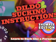 OF DILDO SUCKING INSTRUCTIONS The shemale has a big tasty cock and you are going to suck it
