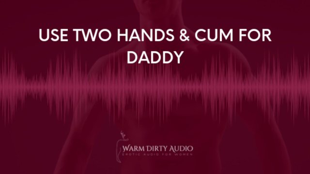 Two Handed Orgasm Instructions From Daddy (Erotic Audio For Women)