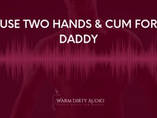Two Handed Orgasm Instructions From Daddy (Erotic Audio For Women)