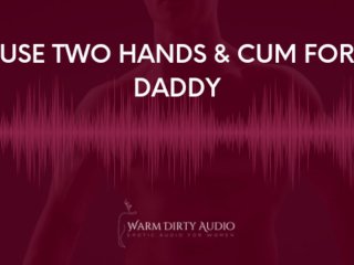 Two Handed Orgasm Instructions From Daddy (Erotic Audio For Women)