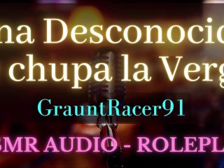 Una Desconocida Te Chupa La Verga - ASMR AudioRoleplay