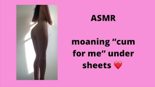 Asmr: moaning “cum for me” under sheets