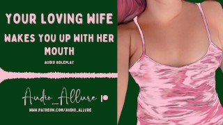 Audio Roleplay Your Loving Wife Wakes You Up With Her Mouth