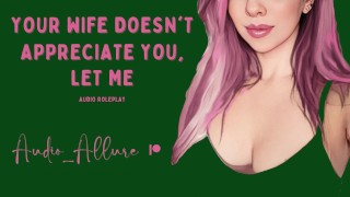 Audio Roleplay - Your Wife Doesn't Appreciate You, Let Me