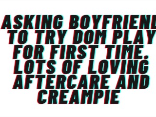 [M4F] asking Boyfriend to try Dom Play for first Time. Loving Aftercare, Creampie, Animalistic - Pornhub Gay