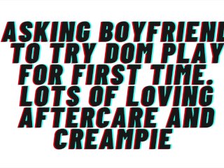 [M4F] Asking Boyfriend to Try Dom Play forFirst Time. Loving_Aftercare, Creampie, Animalistic