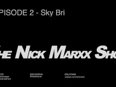 Video EPISODE 2 THE NICK MARXX SHOW + SKY BRI COUCH SEXTAPE INTERVIEW