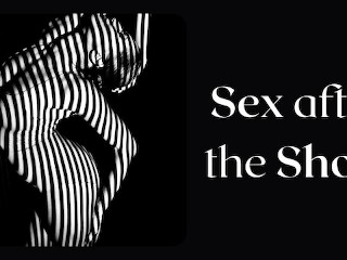 Sex after Show, a Woman Talks about her best Sex. Passionate Porn Audio Story.