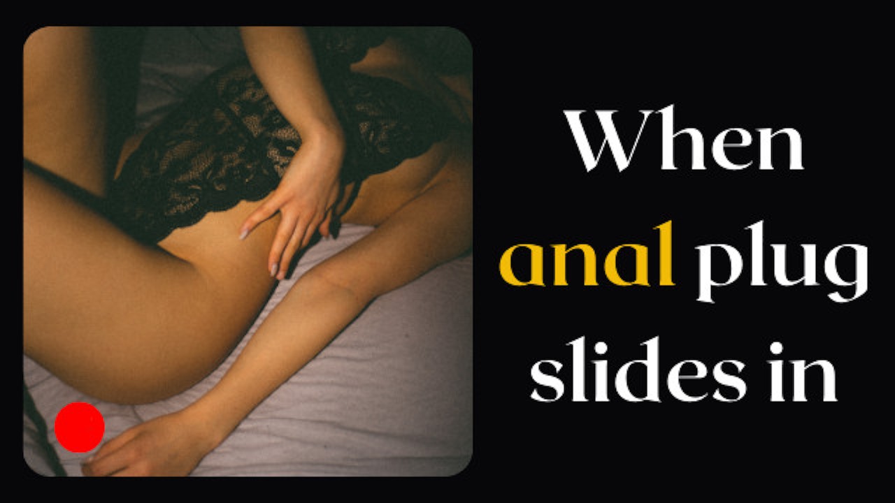 When anal plug slides in