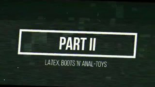 Látex, botas e brinquedos anais; Parte II