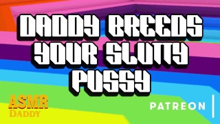 BDSM ASMR Daddy Dom Daddy Breeds Your Slutty Pussy With Raw Cock Solo Male Audio BDSM