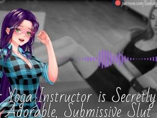 Your Yoga Instructor is Secretly an Adorable, Submissive Slut - Audio Roleplay