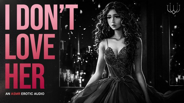 I Don't Love Her - A Romantic Friends to Lovers Erotic Audio for Women (MDom, Cheating) [M4F]