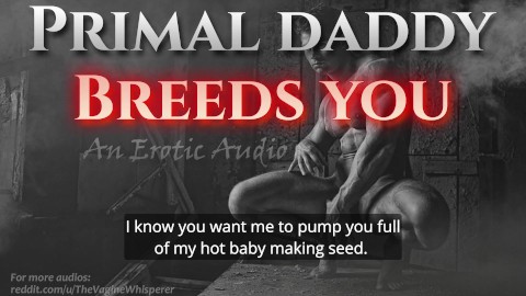 Primal Daddy TE CRÍA! (Audio porno para mujeres)