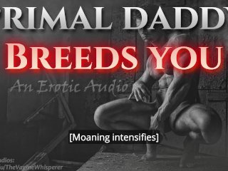 Primal Daddy BREEDSYOU! (Audio Porn for Women)