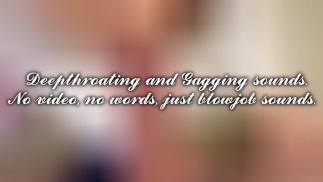 Deepthroat and Gagging Sounds. No video, just blowjob sounds.
