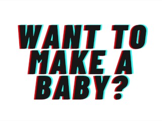 AUDIO: want to make a Baby?