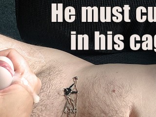 He has to Cum in his Cage