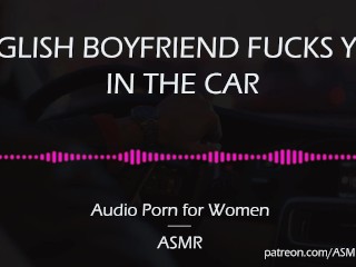 Engels Vriendje Neukt Je in De Auto [AUDIO PORNO Voor vrouwen][ASMR]
