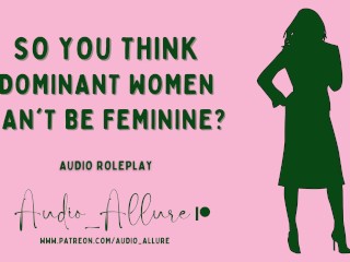Audio Roleplay - so you think Dominant Women can't be Feminine?