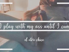 I play with my ass until I cum