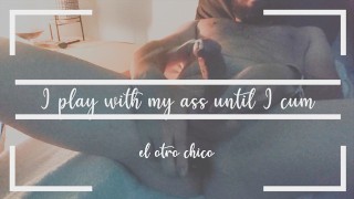 I play with my ass until I cum
