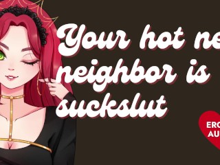 Your Hot new Neighbor is a Massive Slut [submissive Slut] [sloppy Blowjob]