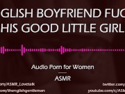 Preview 6 of Dom English Boyfriend Fucks His Good Girl [AUDIO PORN for Women]