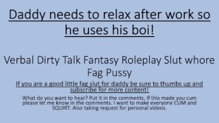 Daddy needs to relax after a stressful day so he uses his boi. (Verbal Dirty Talk Faggot)
