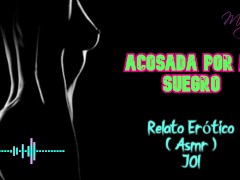 Acosada por mi suegro - Relato Erótico - ( ASMR ) - Voz y gemidos reales