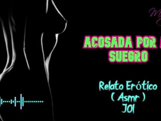 Acosada por mi suegro - Relato Erótico - ( ASMR ) - Voz y gemidos reales