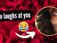 She laughs at you and your cock for one minute