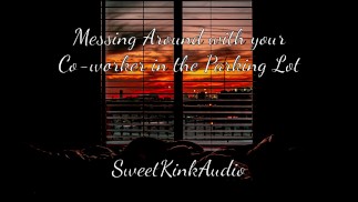Fooling Around with your Co-worker in the Parking Lot - Erotic Audio for Women