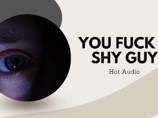 You Fuck a Shy Guy (Hot Audio)