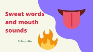 Sweet words and mouth sounds (audio)