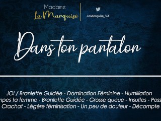 Dans tonpantalon [French JOI Audo Porn Femdom Cocu Humiliation Grossequeue Possessive]