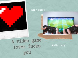A Videogame_Lover Fucks You (hot_Audio)