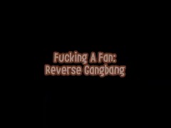 Video Fucking A Fan: Giving Him A Reverse Gangbang
