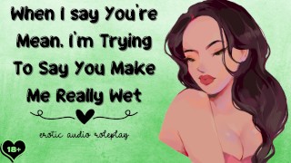 When I Say You're Mean I'm Trying To Say You Make Me Really Wet Submissive Slut
