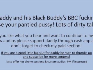 Daddy and His Black Buddy BBC Use Your Pantied Pussy!(Roleplay Dirty TalkImpregnate)