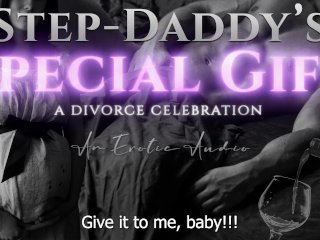 Step-Daddy's Special Gift: A Divorce Celebration(Taboo Age-Gap Erotic Audio_for Women)