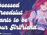 Obsessed Breedslut Begs to Be Your Free-Use Girlfriend [Gagging] [Begging] [Breeding] [Yandere]