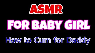How To Cum For Daddy ASMR For Baby Girl
