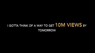 I GOTTA THINK OF A WAY TO GET 10M VIEWS BY TOMORROW - SUBSCRIBE LIKE👍