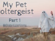 Preview 1 of Virgin Ghost Needs Needs Your Help To Move On - My Pet Poltergeist Part 1